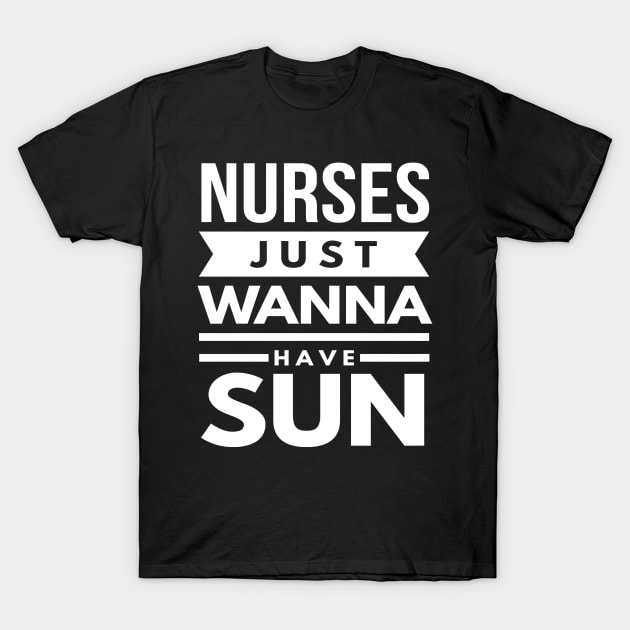 Nurses Just Wanna Have Sun 2018 Nurses Week T-Shirt by studiokrk